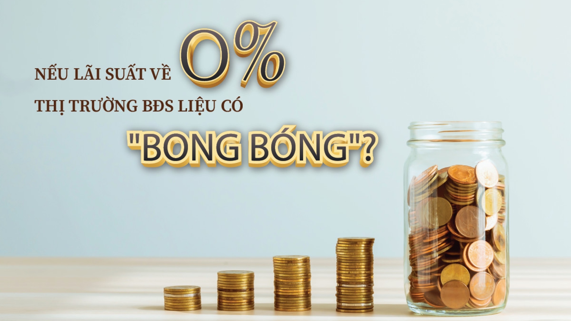 NẾU LÃI SUẤT VỀ 0%, THỊ TRƯỜNG BĐS LIỆU CÓ 